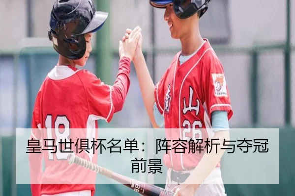 皇马世俱杯名单：阵容解析与夺冠前景